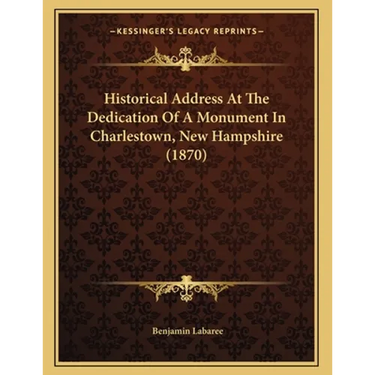 Historical Address At The Dedication Of A Monument In Charlestown, New Hampshire (1870)