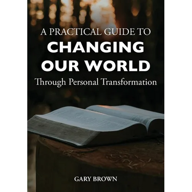 A Practical Guide to Changing Our World Through Personal Transformation