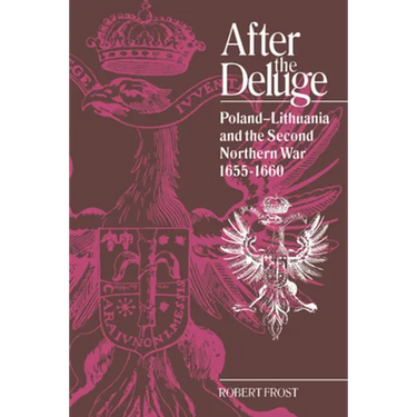 After the Deluge: Poland-Lithuania and the Second Northern War, 1655 1660