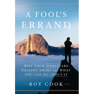 A Fool's Errand: Why Your Goals Are Falling Short and What You Can Do about It