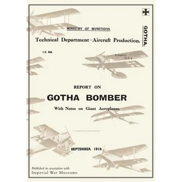 REPORT ON THE GOTHA BOMBER. WITH NOTES ON GIANT AEROPLANES, September 1918Reports on German Aircraft 9