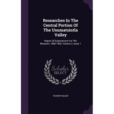 Researches In The Central Portion Of The Usumatsintla Valley: Report Of Explorations For The Museum, 1898-1900, Volume 2, Issue 1