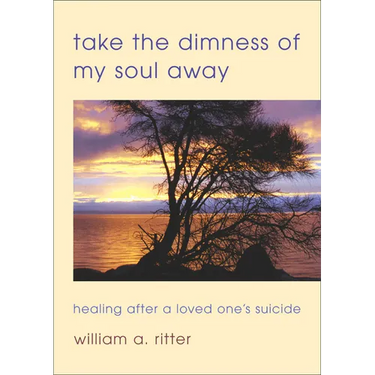 Take the Dimness of My Soul Away: Healing After a Loved One's Suicide