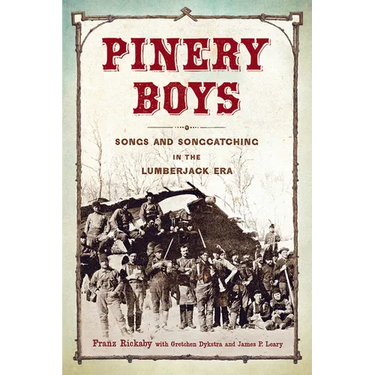 Pinery Boys: Songs and Songcatching in the Lumberjack Era