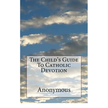 The Child's Guide To Catholic Devotion