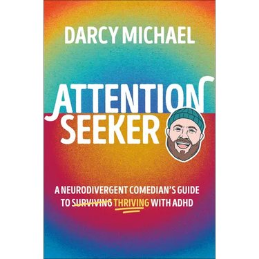 Attention Seeker: A Neurodivergent Comedian's Guide to Thriving with ADHD