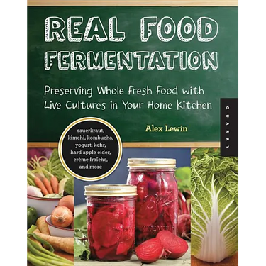 Real Food Fermentation: Preserving Whole Fresh Food with Live Cultures in Your Home Kitchen