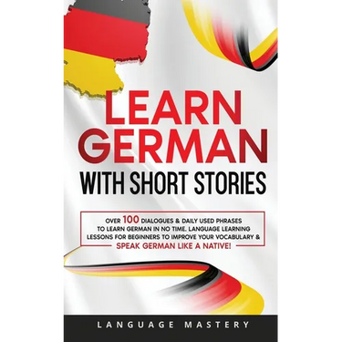 Learn German with Short Stories: Over 100 Dialogues & Daily Used Phrases to Learn German in no Time. Language Learning Lessons for Beginners to Improv