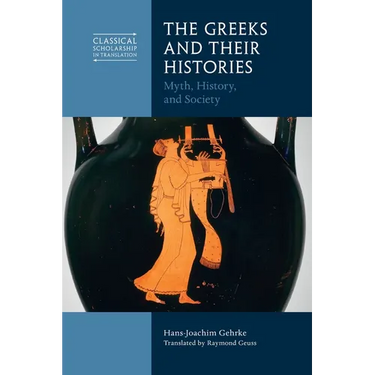 The Greeks and Their Histories: Myth, History, and Society