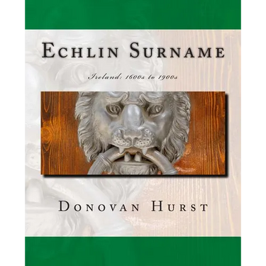 Echlin Surname: Ireland: 1600s to 1900s