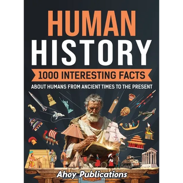 Human History: 1000 Interesting Facts About Humans from Ancient Times to the Present