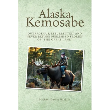 Alaska Kemosabe: Outrageous, Resurrected, and Never Before Published Stories of "The Great Land"