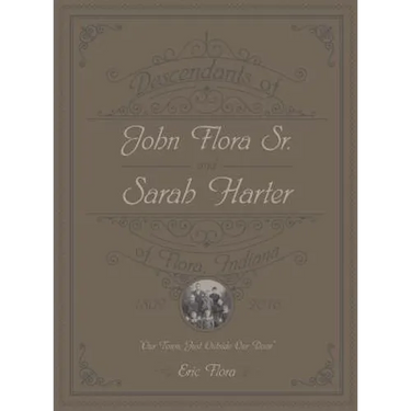 Descendants of John Flora, Sr. and Sarah Harter, of Flora, Indiana 1802-2016: Our Town, Just Outside Our Door