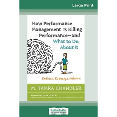 How Performance Management Is Killing Performanceâ "and What to Do About It: Rethink. Redesign. Reboot (16pt Large Print Edition)