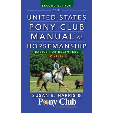 The United States Pony Club Manual of Horsemanship: Basics for Beginners/D Level