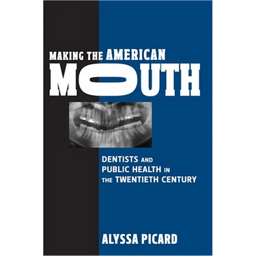 Making the American Mouth: Dentists and Public Health in the Twentieth Century