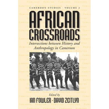 African Crossroads: Intersections Between History and Anthropology in Cameroon