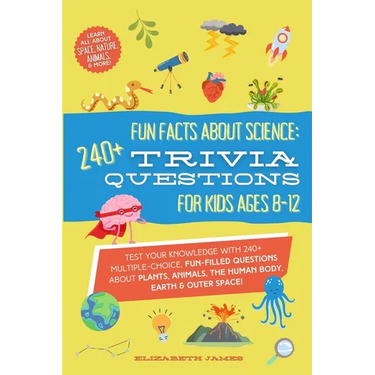 Fun Facts about Science - 240+ Trivia Questions for Kids 8-12: 240+ Trivia Questions for Kids 8-12: Discover interesting animal facts, science trivia