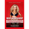 What Women Want, Dating Advice For Men: 7 Steps to Win a Woman`s Heart, Become a Man that Women Can't Resist, Proven Steps to Bed a Woman of Your Drea