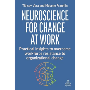 Neuroscience for Change at Work: Practical Insights to Overcome Workforce Resistance to Organizational Change
