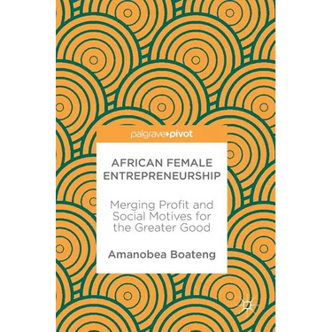 African Female Entrepreneurship: Merging Profit and Social Motives for the Greater Good