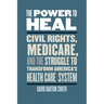 The Power to Heal: Civil Rights, Medicare, and the Struggle to Transform America's Health Care System