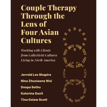 Couple Therapy Through the Lens of Four Asian Cultures: Working with Clients from Collectivist Cultures Living in North America