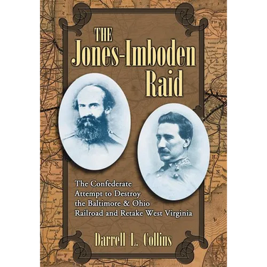 The Jones-Imboden Raid: The Confederate Attempt to Destroy the Baltimore & Ohio Railroad and Retake West Virginia