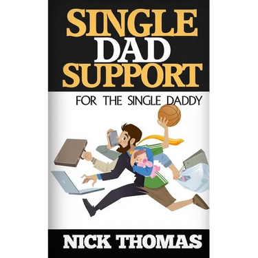 Single Dad Support For The Single Daddy: Coping With The Divorce And Parenting Challenges As A Single Dad