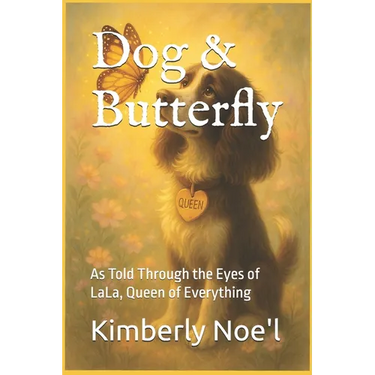 Dog & Butterfly: As Told Through the Eyes of LaLa, Queen of Everything
