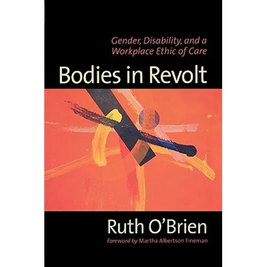 Bodies in Revolt: Gender, Disability, and a Workplace Ethic of Care