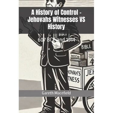 A History of Control - Jehovahs Witnesses VS History: 607 BCE and 1914