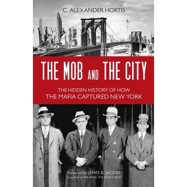 Mob and the City: The Hidden History of How the Mafia Captured New York