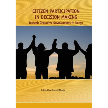 Citizen Participation in Decision Making. Towards Inclusive Development in Kenya