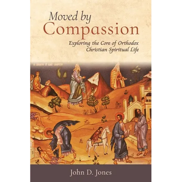 Moved by Compassion: Exploring the Core of Orthodox Christian Spiritual Life: Exploring the Core of Orthodox Christian Spiritual Life