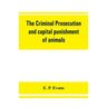 The criminal prosecution and capital punishment of animals