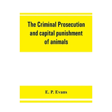 The criminal prosecution and capital punishment of animals
