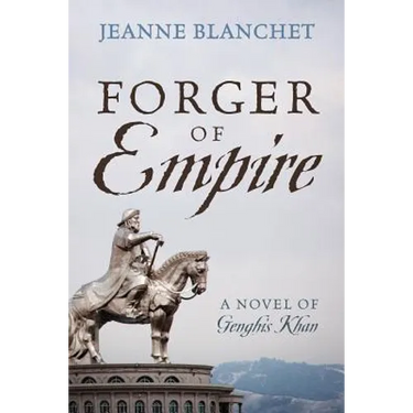 Forger of Empire: A Novel of Genghis Khan