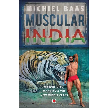 Muscular India: Masculinity Mobility & The New Middle Class