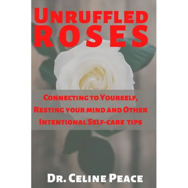 Unruffled Roses: Connecting to Yourself, Resting your mind, and Other Intentional Self-care Tips