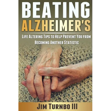 Beating Alzheimer's: Life Altering Tips To Help Prevent You From Becoming Another Statistic