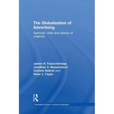 The Globalization of Advertising: Agencies, Cities and Spaces of Creativity