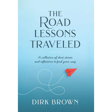 The Road Lessons Traveled: A Collection of Short Stories and Reflections to Find Your Way