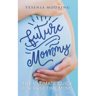 Future Mommy The Ultimate Guide For First Time Moms