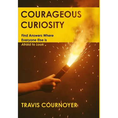 Courageous Curiosity: Find Answers Where Everyone Else is Afraid to Look