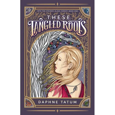 These Tangled Roots: Into the Stained-Glass Forest: Book One