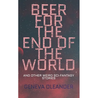 Beer for the End of the World: And Other Weird Sci-Fantasy Stories