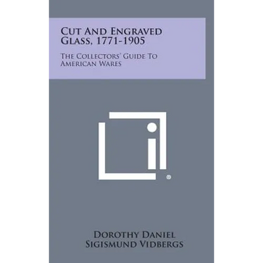 Cut and Engraved Glass, 1771-1905: The Collectors' Guide to American Wares