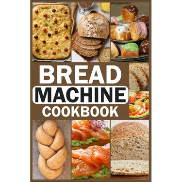 Bread Machine Cookbook: Homemade Baking Guide for Every Day, Cook with Easy-to-Follow Bread Maker recipes