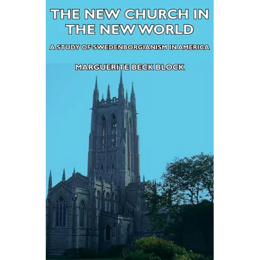 The New Church in the New World - A Study of Swedenborgianism in America